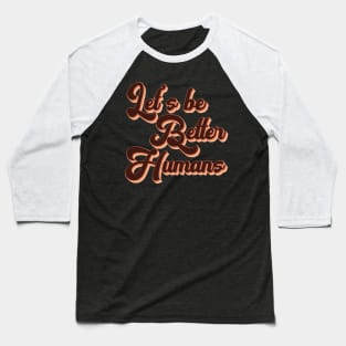 Vintage Retro Skin tone Let's Be Better Humans Baseball T-Shirt